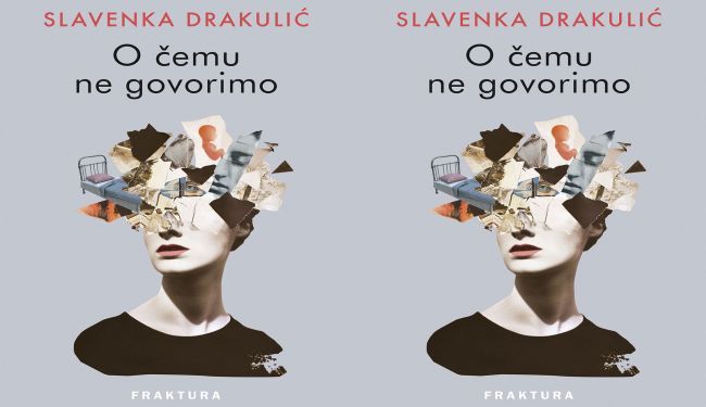 O ČEMU NE GOVORIMO: Slavenka Drakulić bez sentimentalizma i faktografski egzaktno